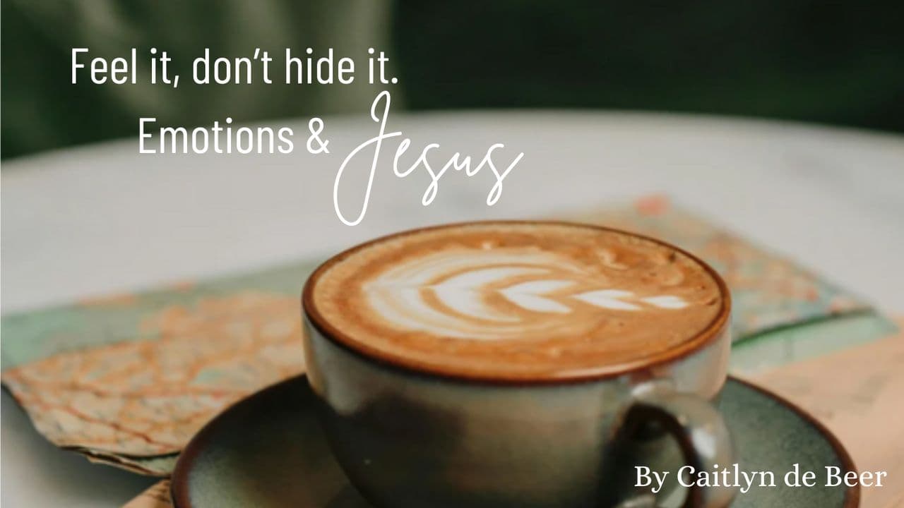 Feel It, Don't Hide It: Emotions & Jesus