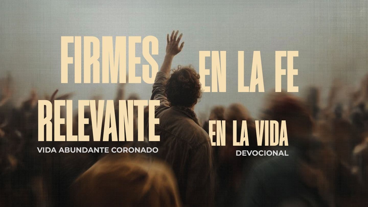 Firmes en la Fe, Relevantes en la Vida