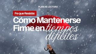 Fe Que Resiste: Cómo Mantenerse Firme en Tiempos Difíciles