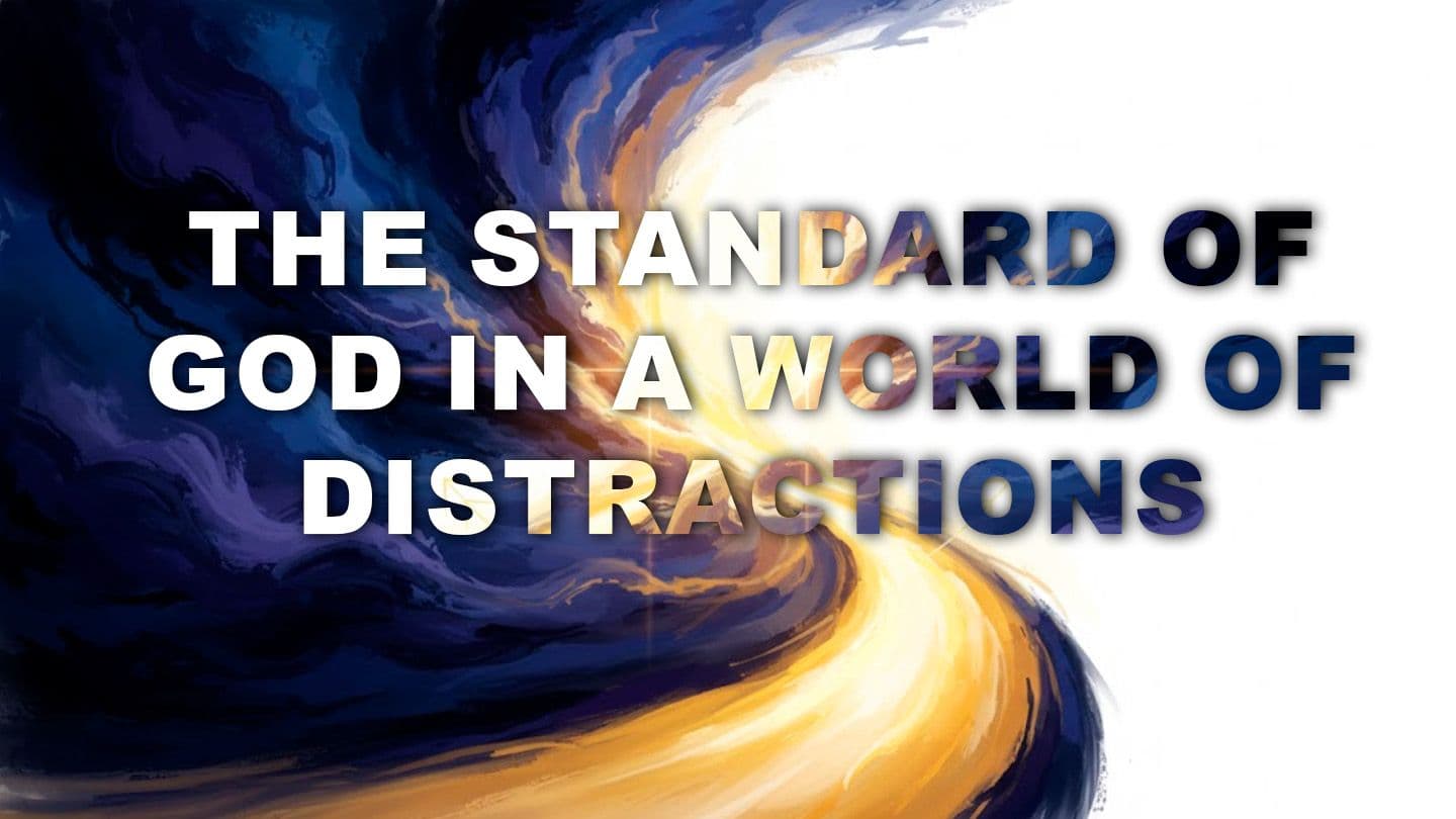 The Standard of God in a World of Distractions