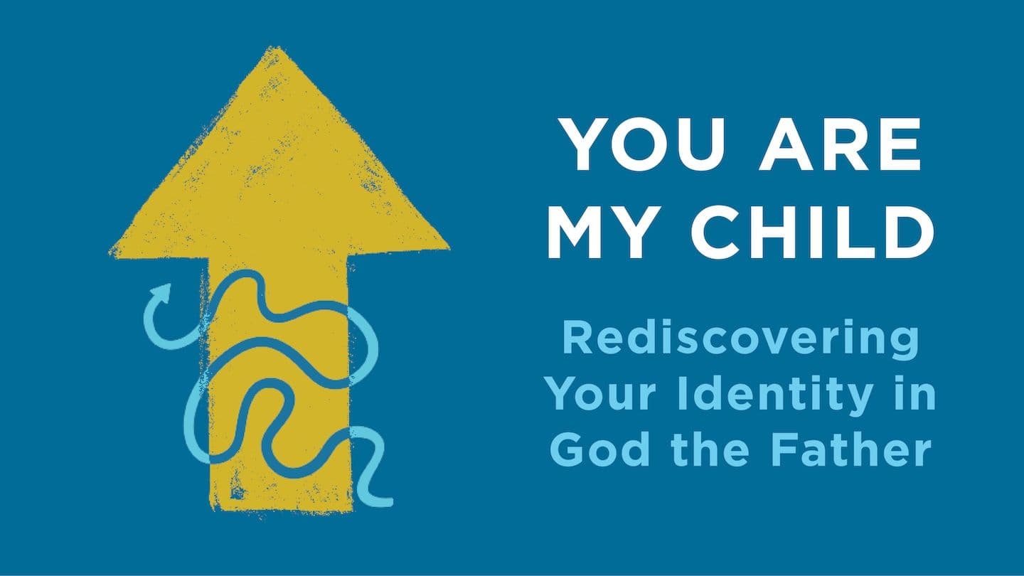You Are My Child: Rediscovering Your Identity in God the Father