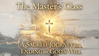 The Sacred Journey of Ending in God's Will: The Master's Class