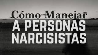 Cómo Manejar a Personas Narcisistas