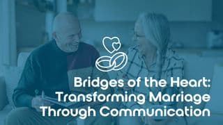 Bridges of the Heart: Transforming Marriage Through Communication
