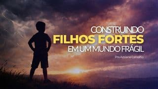 Construindo Filhos Fortes Em Um Mundo Frágil