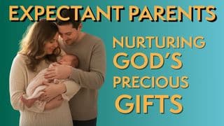 Expectant Parents | Preparing Your Lives and Hearts to Nurture God’s Precious Gifts