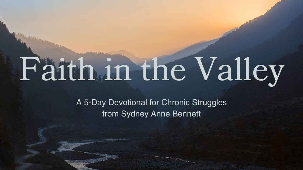 Faith in the Valley: A 5-Day Devotional for Chronic Struggles