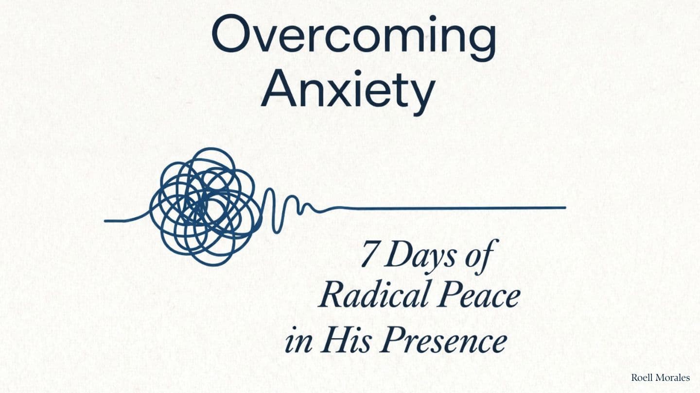 Overcoming Anxiety: 7 Days of Radical Peace in His Presence