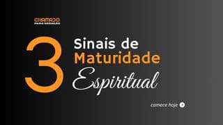 3 Sinais de Maturidade Espiritual
