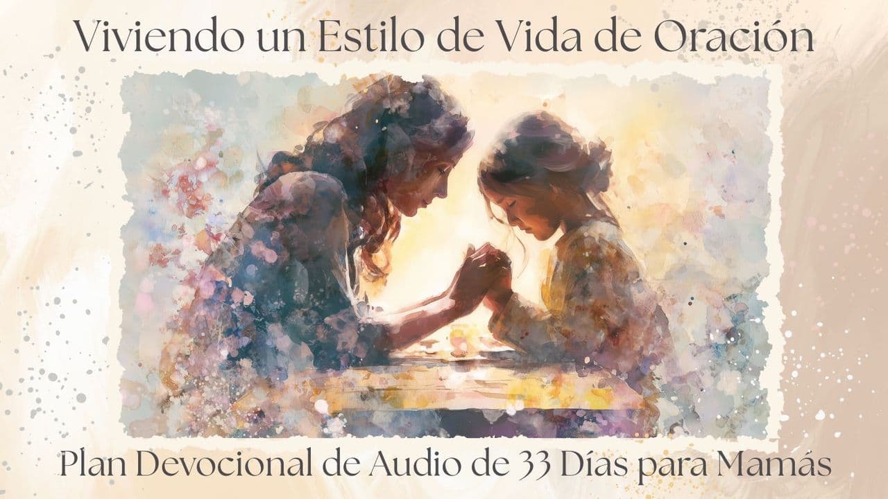 Viviendo un Estilo de Vida de Oración: Plan Devocional de Audio de 33 Días para Mamás