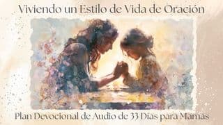 Viviendo un Estilo de Vida de Oración: Plan Devocional de Audio de 33 Días para Mamás