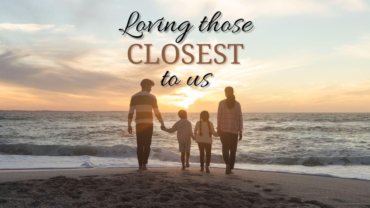Loving Those Closest to Us