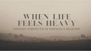 When Life Feels Heavy: Finding Strength in Difficult Seasons