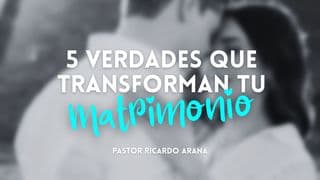 5 Verdades Que Transforman Tu Matrimonio