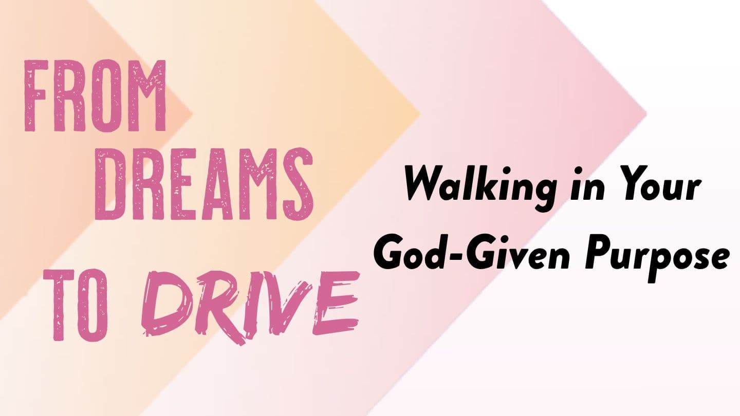 From Dreams to Drive: Walking in Your God-Given Purpose