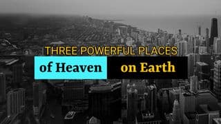 Three Powerful Places of Heaven on Earth