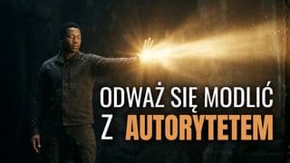 Odważ się modlić z autorytetem