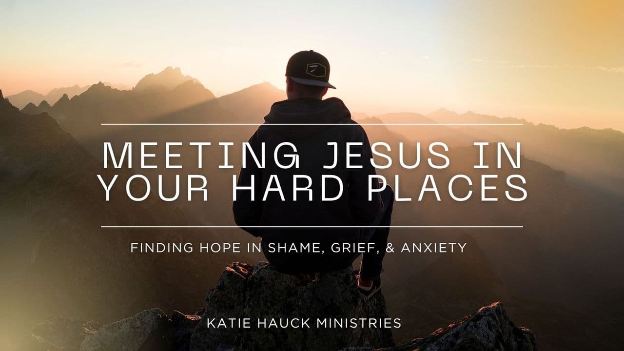 Meeting Jesus in Your Hard Places