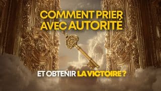 Comment prier avec autorité et obtenir la victoire ?