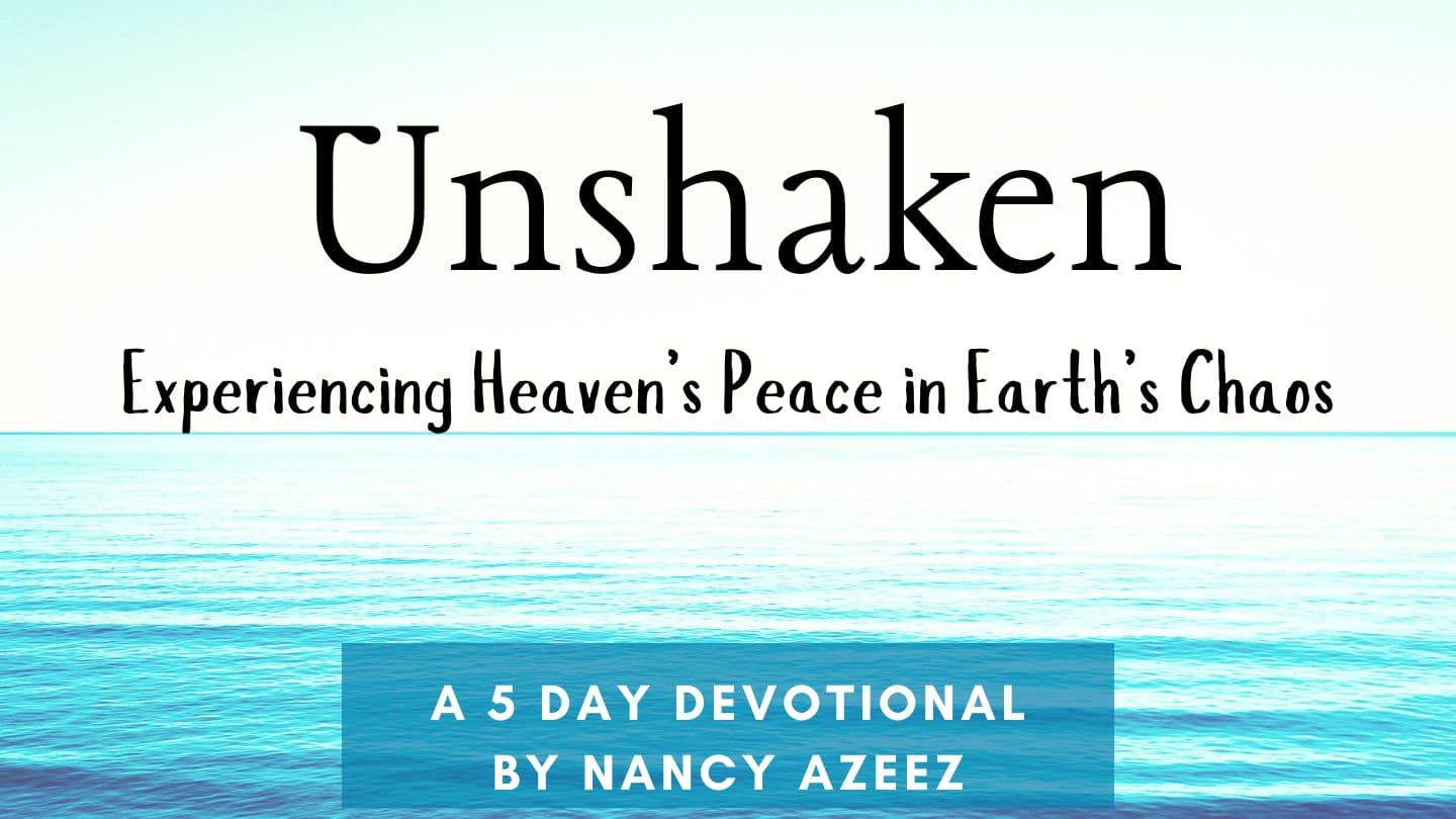 Unshaken: Experiencing Heaven’s Peace in Earth’s Chaos