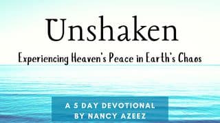 Unshaken: Experiencing Heaven’s Peace in Earth’s Chaos