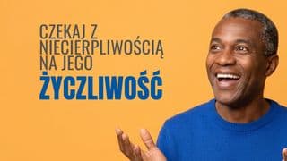 Czekaj z niecierpliwością na jego życzliwość
