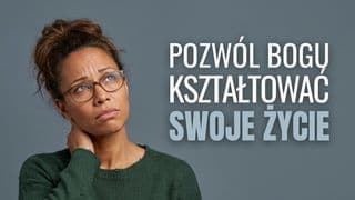 Pozwól Bogu kształtować swoje życie