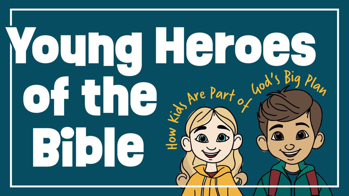 Young Heroes of the Bible: How Kids Are Part of God's Big Plan