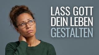 Lass Gott dein Leben gestalten
