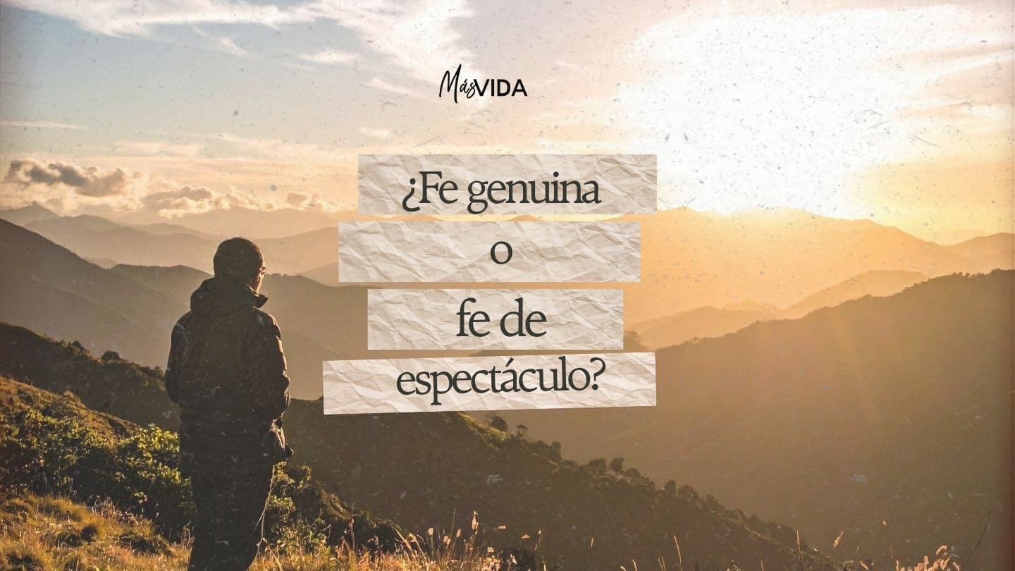 ¿Fe Genuina O Fe De Espectáculo?