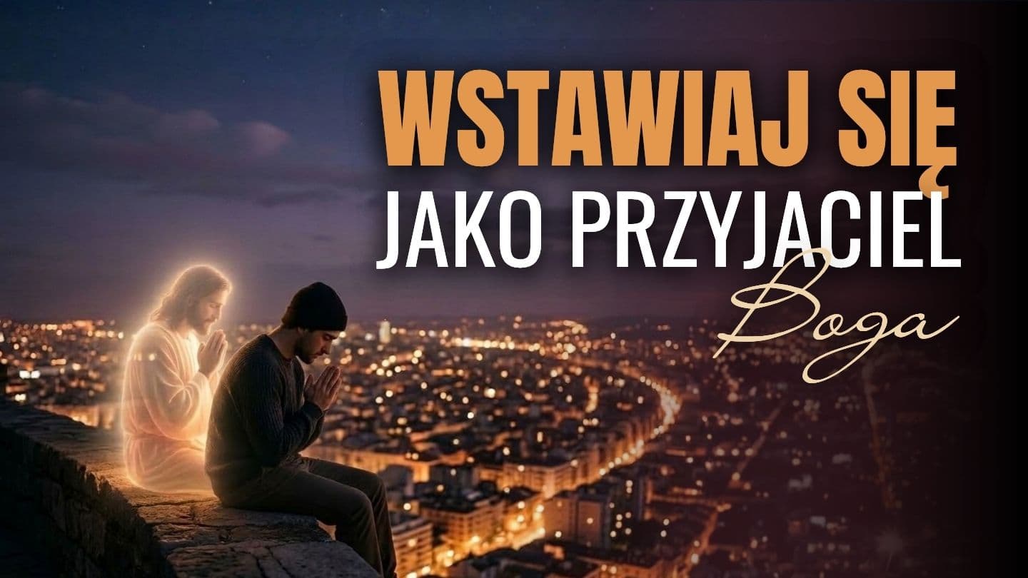Wstawiaj się jako przyjaciel Boga