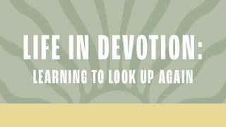 A Life in Devotion: Learning to Look Up Again