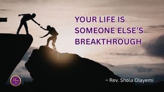 Your Life Is Someone Else's Breakthrough