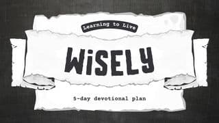 Learning to Live Wisely