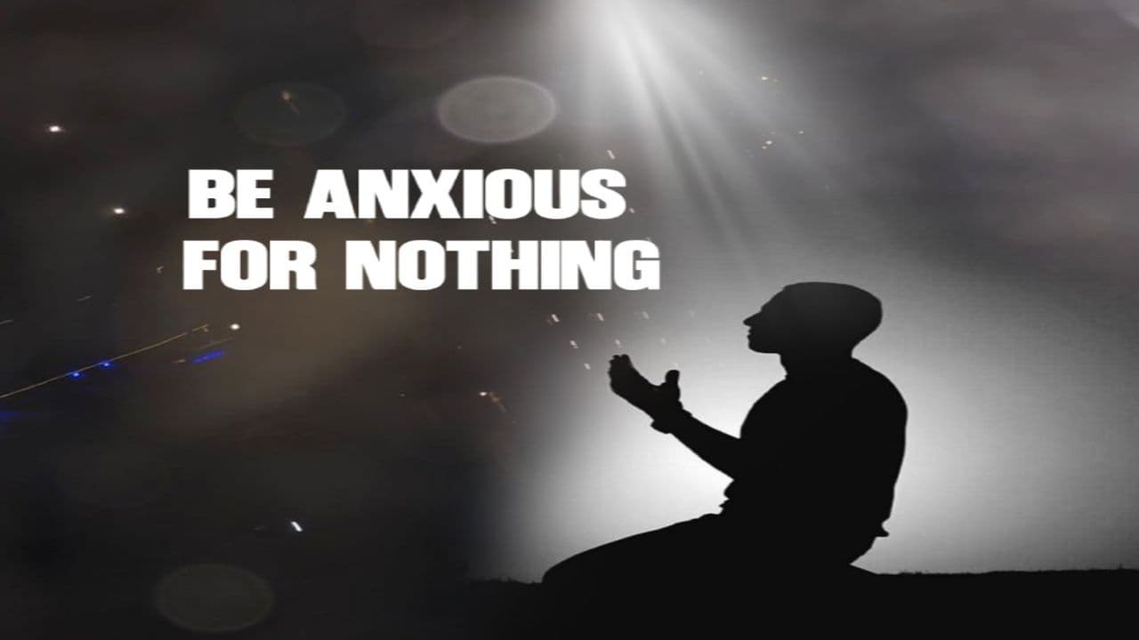 BE ANXIOUS for NOTHING!