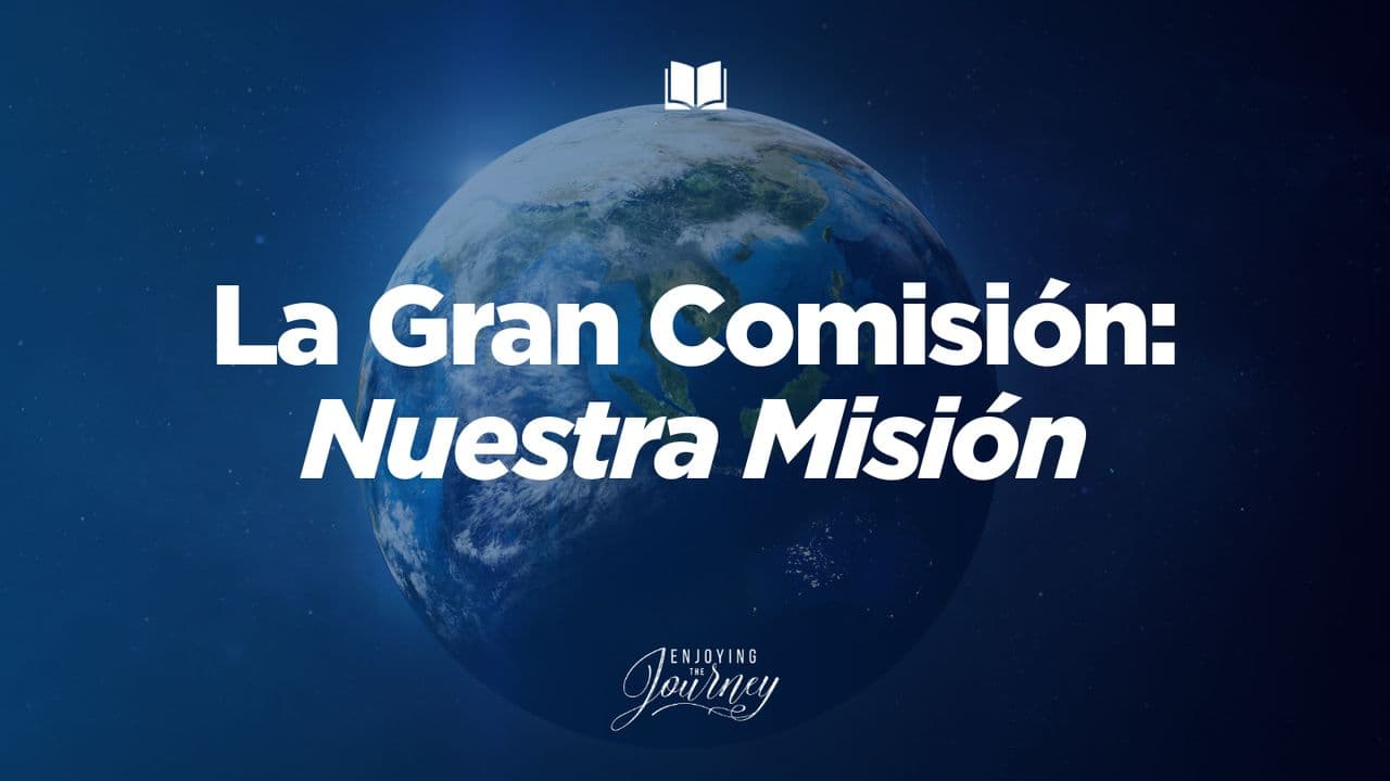 La Gran Comisión | Nuestra Misión