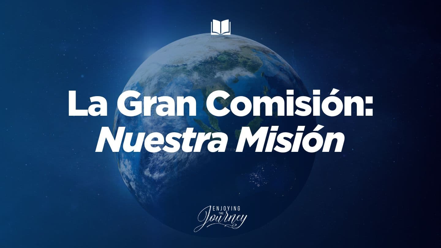 La Gran Comisión | Nuestra Misión