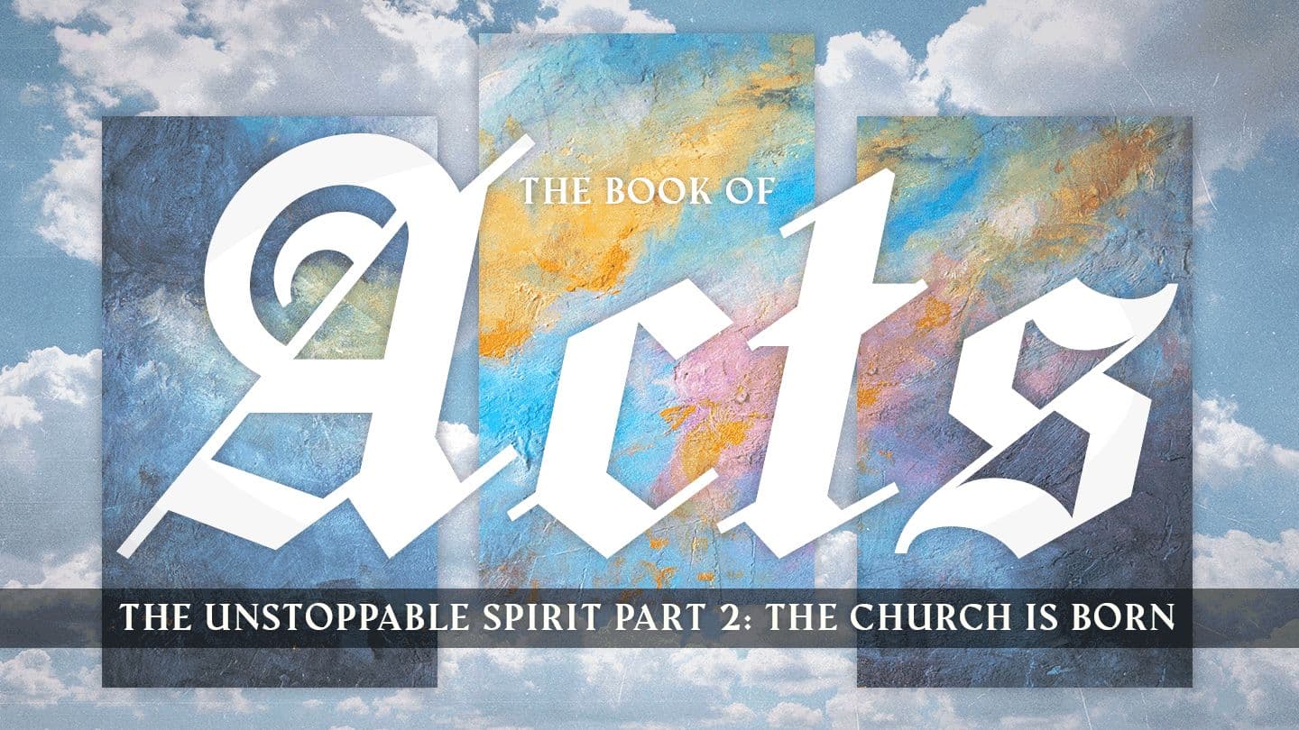 The Unstoppable Spirit Part 2: The Church Is Born