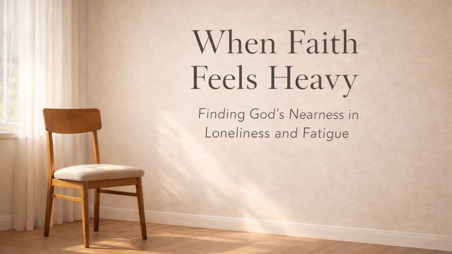 When Faith Feels Heavy: Finding God’s Nearness in Loneliness and Fatigue