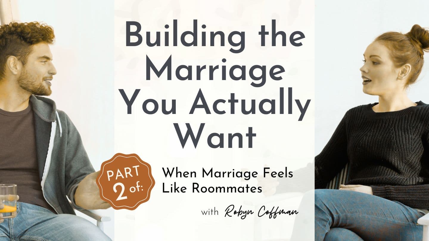 When Marriage Feels Like Roommates: Part 2— Building the Marriage You Actually Want
