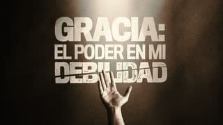 Gracia: el poder de Dios en mi debilidad
