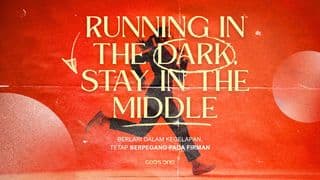 Running in The Dark, Stay in The Middle (Berlari Dalam Kegelapan, Tetap Berpegang Pada Firman)