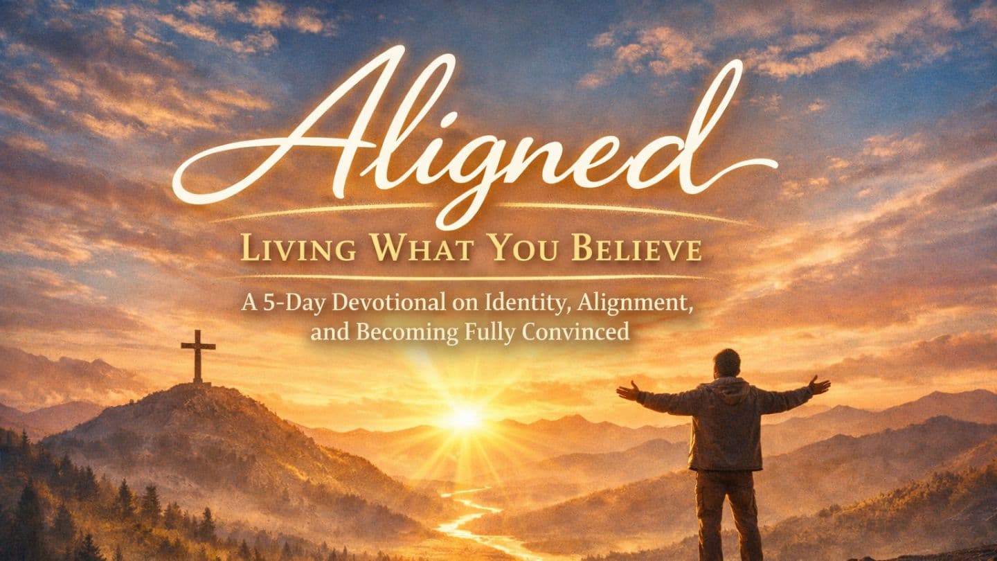 Aligned: Living What You Believe Romans 14:23 King James Version