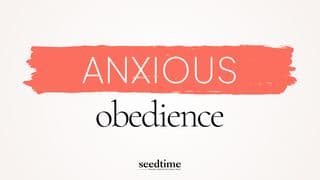Anxious Obedience: What the Bible Says About Fear and Action