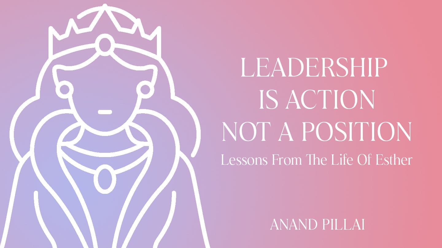 Leadership Is Action, Not a Position — Lessons From the Life of Esther