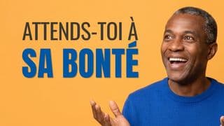 Attends-toi à sa bonté