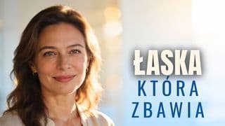 Łaska, która zbawia