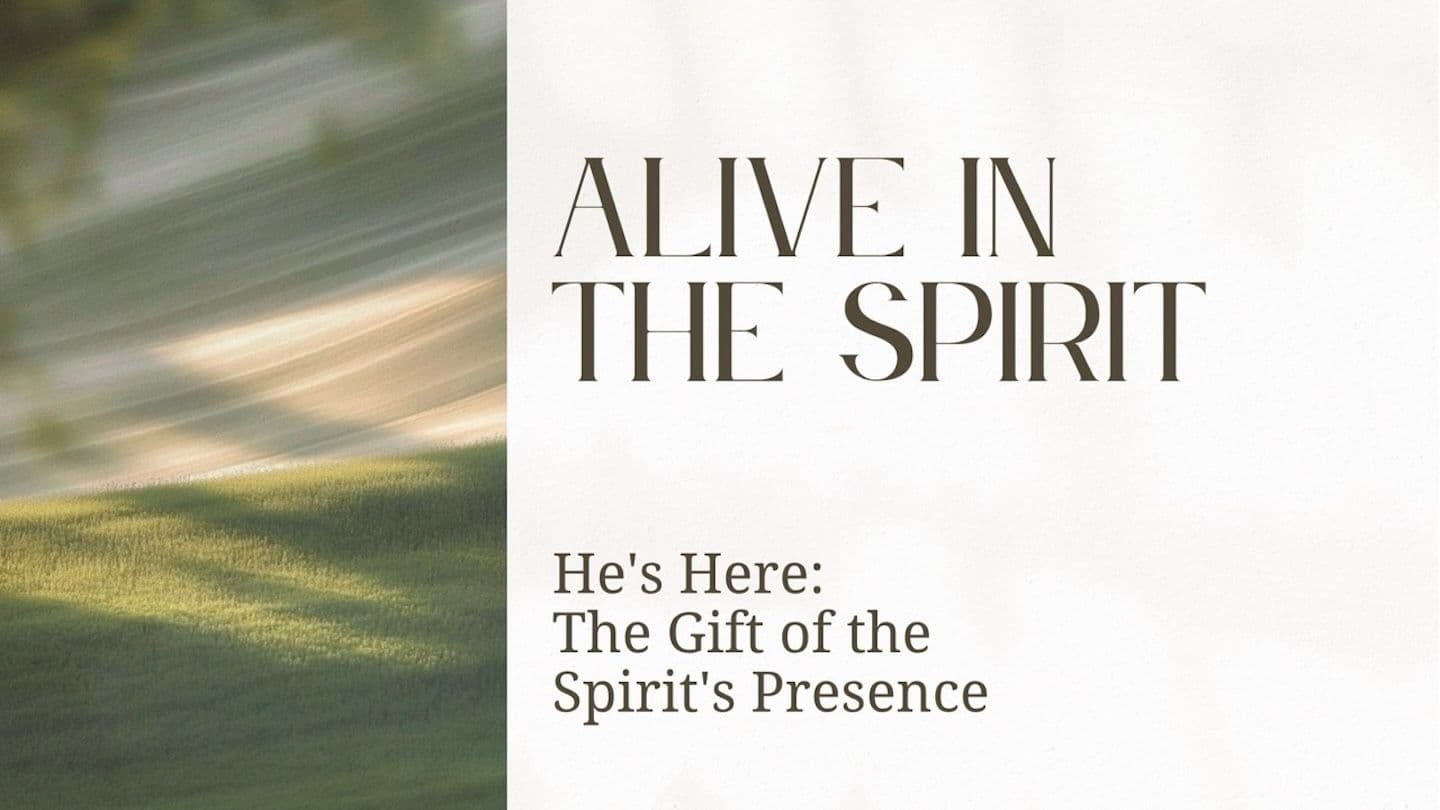 Alive in the Spirit: He's Here!
