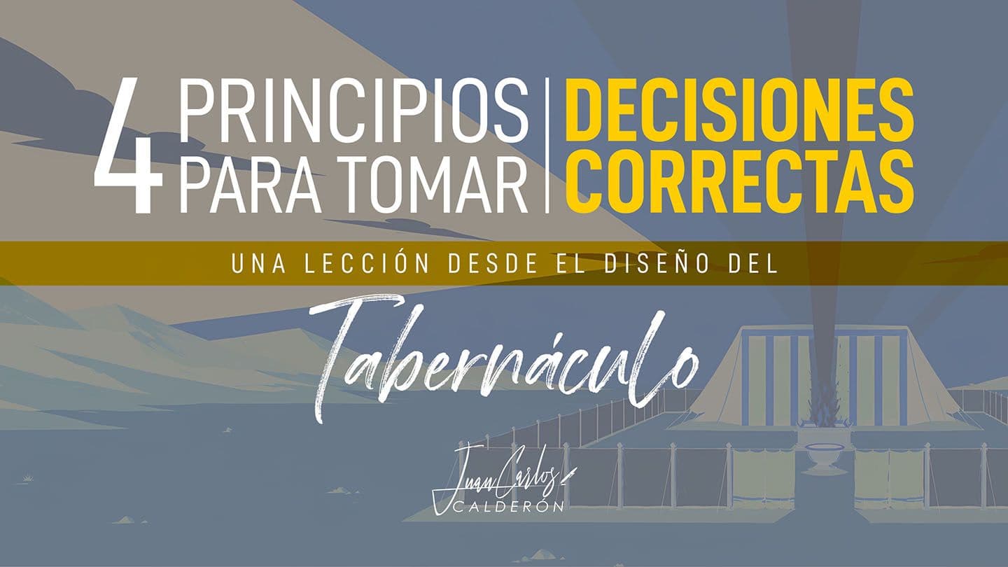 4 Principios Para Una Toma De Decisiones Correctas: Una Lección Desde El Diseño Del Tabernáculo Éxodo 25:8-9 Nueva Biblia de las Américas