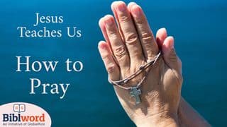Jesus Teaches Us How to Pray